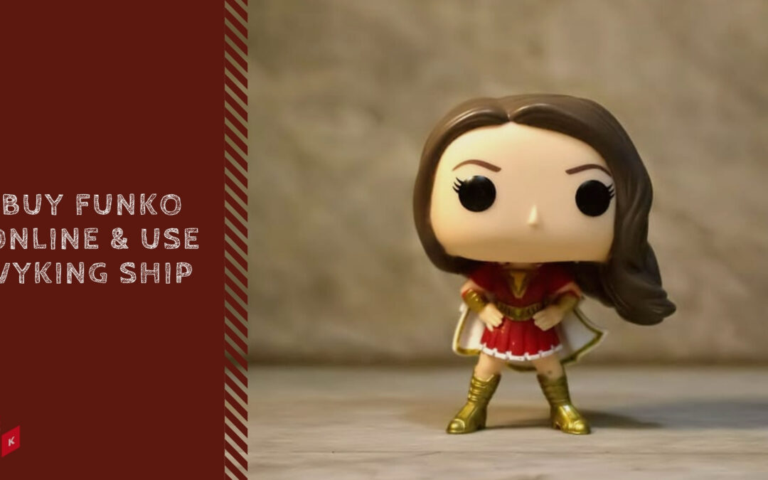 Buy Funkos Online and Ship Them Safely Anywhere with Vyking Ship Today